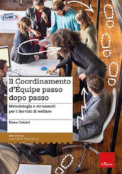 Il coordinamento d equipe passo dopo passo. Metodologia e strumenti per i servizi di welfare