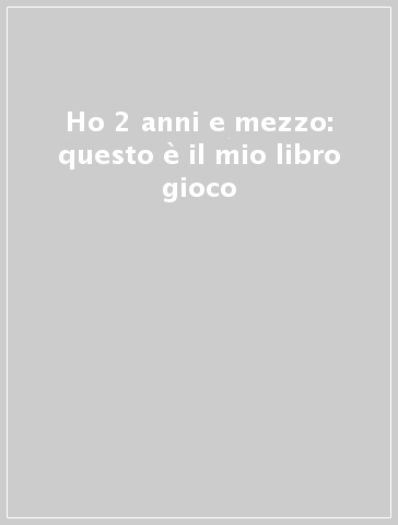 HO 2 ANNI E MEZZO LIBRO GIOCO