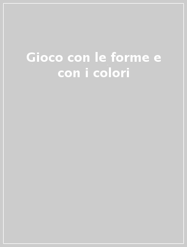 GIOCO CON LE FORME E I COLORI