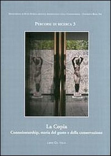 La copia. Connoisseurship, storia del gusto e della conversazione. Giornate di Studio (Roma, 17-18 maggio 2007)
