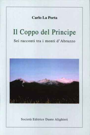 Il coppo del principe. Sei racconti tra i monti d'Abruzzo - Carlo La Porta