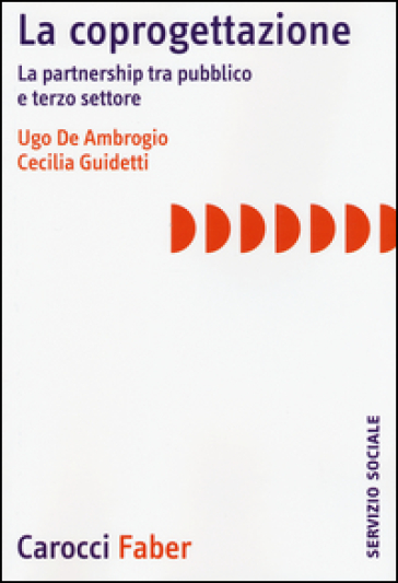 La coprogettazione. La partnership tra pubblico e terzo settore - Ugo De Ambrogio - Cecilia Guidetti
