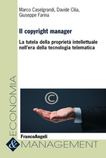 Il copyright manager. La tutela della proprietà intellettuale nell'era della tecnologia telematica - Marco Caselgrandi - Davide Cilia - Giuseppe Farina