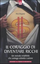 Il coraggio di diventare ricchi. Un metodo infallibile che coniuga volontà e azione