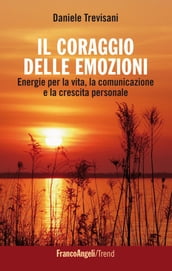 Il coraggio delle emozioni. Energie per la vita, la comunicazione e la crescita personale