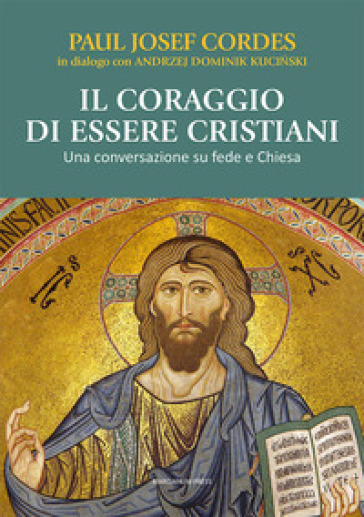 Il coraggio di essere cristiani. Una conversazione su fede e Chiesa - Paul Josef Cordes