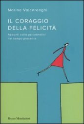 Il coraggio della felicità. Appunti sulla psicoanalisi nel tempo presente