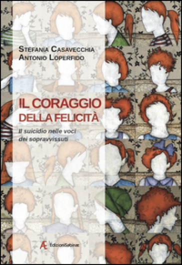 Il coraggio della felicità. Il suicidio nelle voci dei sopravvissuti - Stefania Casavecchia - Antonio Loperfido