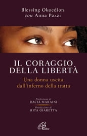 Il coraggio della libertà. Una donna uscita dell inferno della tratta