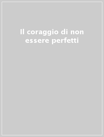 Il coraggio di non essere perfetti