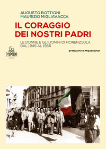 Il coraggio dei nostri Padri. Le donne e gli uomini di Fiorenzuola dal 1945 al 1956 - Augusto Bottioni - Maurizio Migliavacca