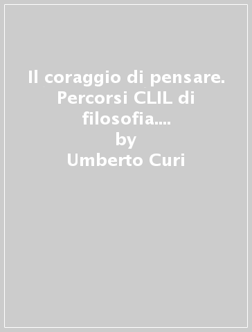 Il coraggio di pensare. Percorsi CLIL di filosofia. Per i Licei e gli Ist. magistrali. Con e-book. Con espansione online. Vol. 1 - Umberto Curi