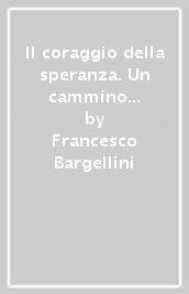 Il coraggio della speranza. Un cammino con Carlo Maria Martini