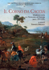 Il corno da caccia. Musica a corte tra Piemonte ed Europa (secc. XVI-XIX)