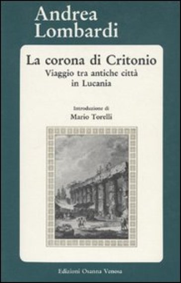 La corona di Critonio. Viaggio tra antiche città in Lucania - Andrea Lombardi