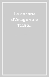 La corona d Aragona e l Italia. Atti del 20º Congresso di Storia della corona d Aragona (Roma-Napoli, 4-8 ottobre 2017)