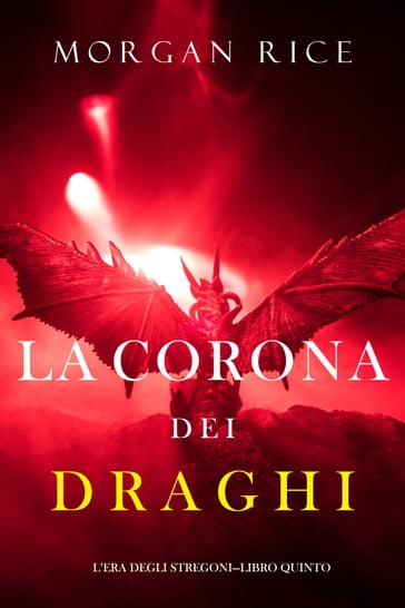 La corona dei draghi (L'era degli stregoniLibro quinto) - Morgan Rice