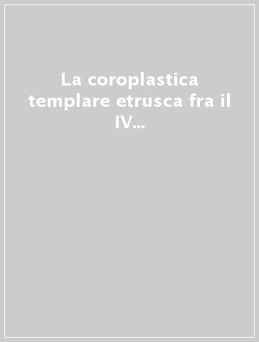 La coroplastica templare etrusca fra il IV e il II secolo a. C.. Atti del Convegno di studi etruschi e italici (Orbetello, 25-29 aprile 1988)