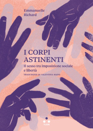 I corpi astinenti. Il sesso tra imposizione sociale e libertà - Emmanuelle Richard