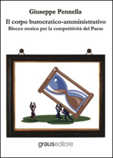 Il corpo burocratico-amministrativo. Blocco storico per la competitività del Paese - Giuseppe Pennella