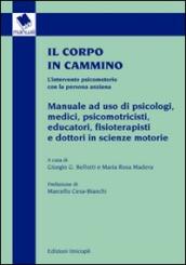 Il corpo in cammino. L intervento psicomotorio con la persona anziana. Manuale ad uso di psicologi, medici, psicomotricisti educatori, fisioterapisti e...