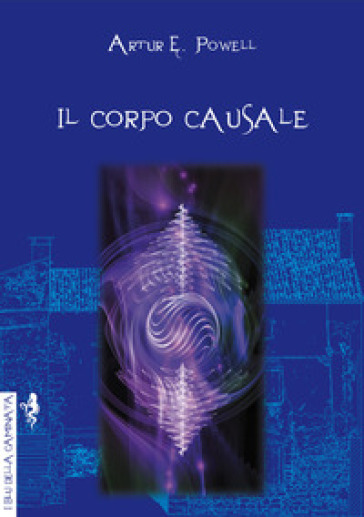 Il corpo causale. L'eredità della reincarnazione - Arthur Edward Powell