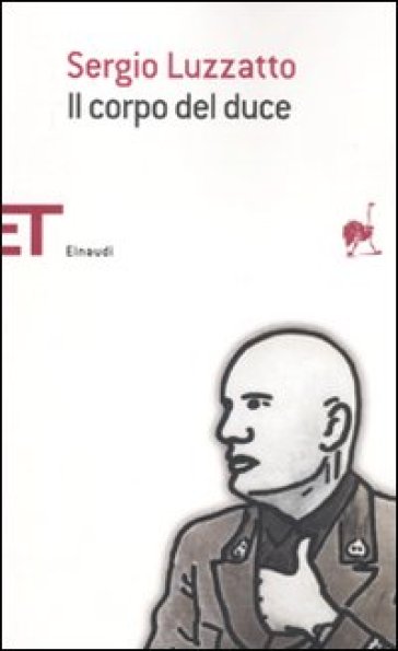 Il corpo del duce. Un cadavere tra immaginazione, storia e memoria - Sergio Luzzatto