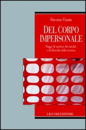 Del corpo impersonale. Saggi di estetica dei media e di filosofia della tecnica - Vincenzo Cuomo