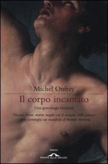 Il corpo incantato. Una genealogia faustiana - Michel Onfray