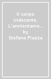 Il corpo indecente. L annientamento della dignità dei docenti nella scuola del permissivismo antimeritocratico