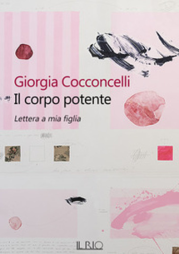 Il corpo potente. Lettera a mia figlia - Giorgia Cocconcelli