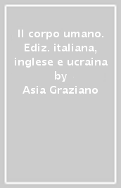 Il corpo umano. Ediz. italiana, inglese e ucraina