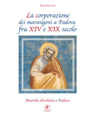 La corporazione dei marangoni a Padova fra XIV e XIX secolo. Ricerche d'archivio a Padova - Piera Ferraro