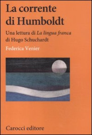 La corrente di Humboldt. Una lettura di «La Lingua franca» di Hugo Schuchardt - Federica Venier