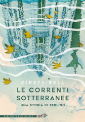 Le correnti sotterranee. Una storia di Berlino