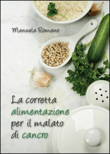 La corretta alimentazione per il malato di cancro - Manuela Romano