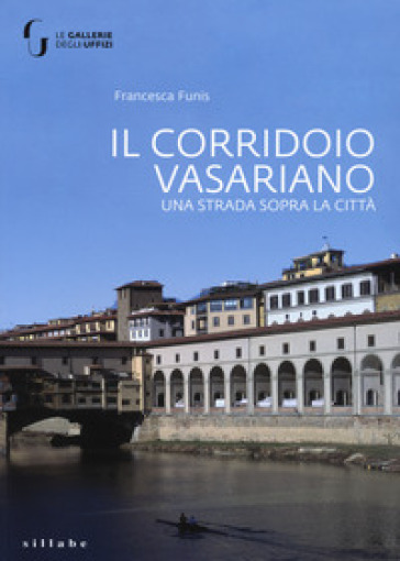 Il corridoio vasariano. Una strada sopra la città. Ediz. illustrata - Francesca Funis