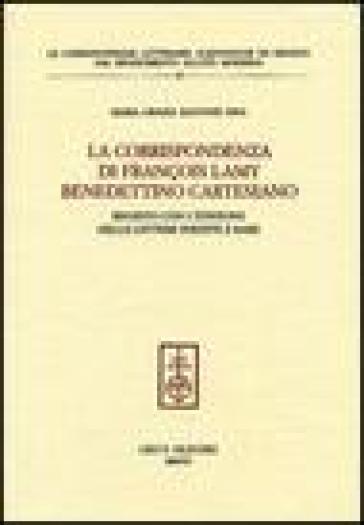 La corrispondenza di François Lamy benedettino cartesiano. Regesto con l'edizione delle lettere inedite e rare - Maria Grazia Zaccone Sina