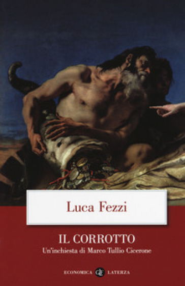 Il corrotto. Un'inchiesta di Marco Tullio Cicerone - Luca Fezzi