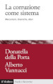 La corruzione come sistema. Meccanismi, dinamiche, attori