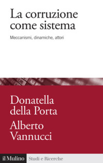 La corruzione come sistema. Meccanismi, dinamiche, attori - Donatella Della Porta - Alberto Vannucci