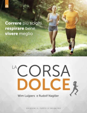 La corsa dolce. Secondo il metodo Feldenkrais. Correre più sciolti, respirare bene, vivere meglio - Wim Luijpers - Rudolf Nagiller