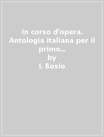 In corso d'opera. Antologia italiana per il primo biennio. Con Quaderno operativo per lo studio e la scrittura (Il metodo di studio, la scrittura, Unità di apprendimento pluridisciplinare, Prove INVALSI CBT). Per gli Ist. tecnici e professionali. Con e-book. Con espansione online. Vol. A-B: Narrativa, poesia, teatro, temi di attualità-Produzione, risorse e commercio - I. Bosio - G. Pierantozzi