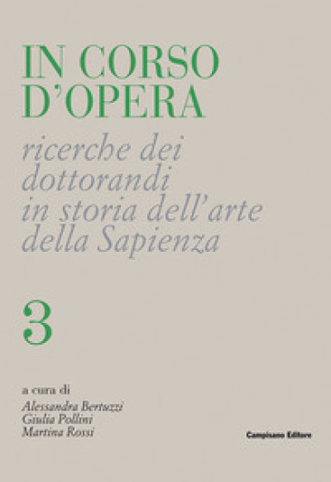 In corso d'opera. Ricerche dei dottorandi in storia dell'arte della Sapienza. 3.