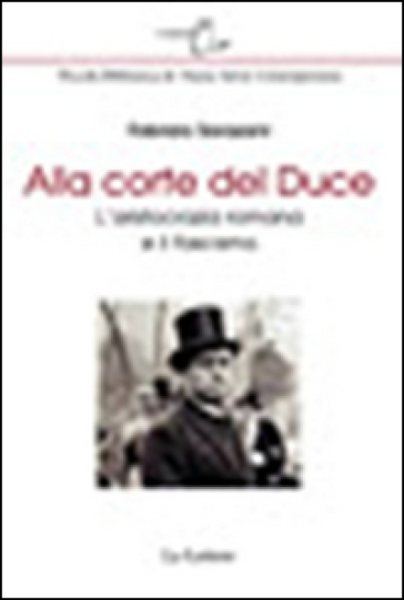 Alla corte del Duce. L'aristocrazia romana e il fascismo - Fabrizio Sarazani