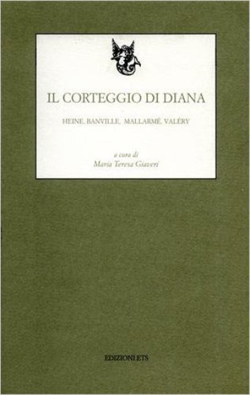Il corteggio di Diana. Heine, Banville, Mallarmé, Valery - Maria Teresa Giaveri