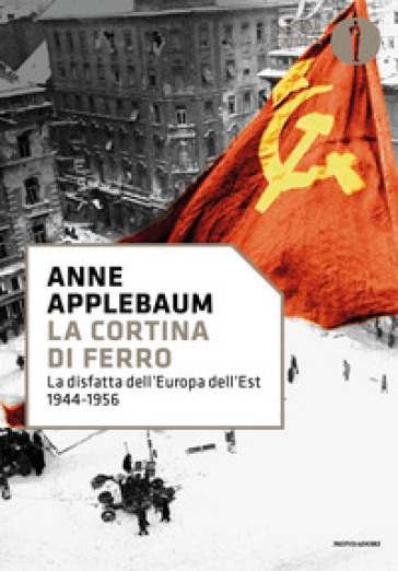 La cortina di ferro. La disfatta dell'Europa dell'Est 1944-1956 - Anne Applebaum