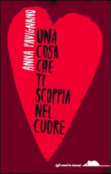 Una cosa che ti scoppia nel cuore - Anna Pavignano