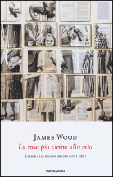 La cosa più vicina alla vita. Lezioni sul nostro amore per i libri - James Wood