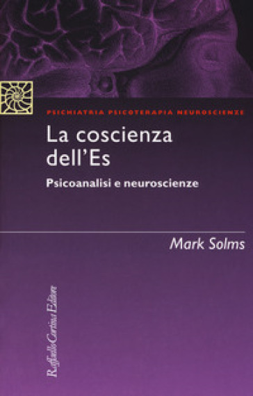 La coscienza dell'Es. Psicoanalisi e neuroscienze - Mark Solms